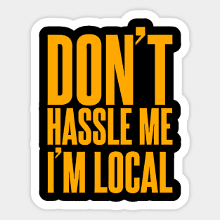 Don't Hassle Me I'm Local Sticker